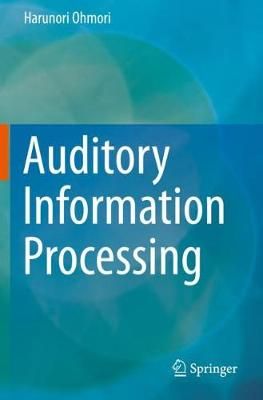 Auditory Information Processing By Harunori Ohmori 9789813297159