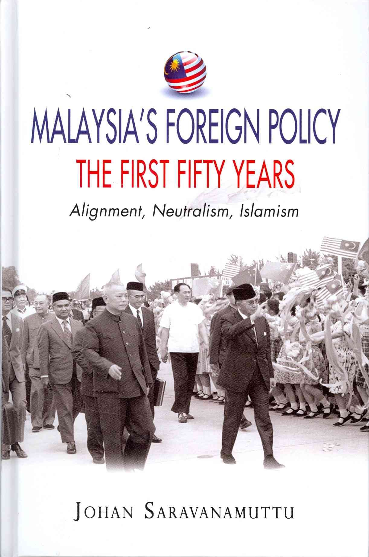 Malaysia's Foreign Policy, the First Fifty Years: Alignment, Neutralism, Islamism