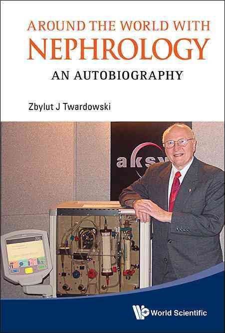 Around The World With Nephrology: An Autobiography 9789814390026