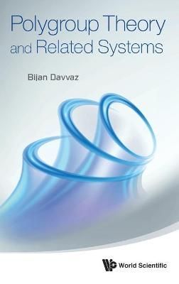 Polygroup Theory And Related Systems By Bijan (Yazd Univ, Iran) Davvaz