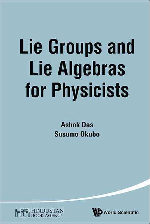 Lie Groups and Lie Algebras for Physicists By Ashok Das, 9789814603270