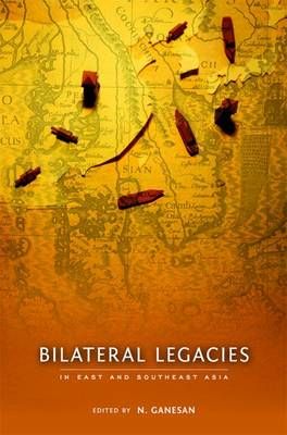 Bilateral Legacies in East and Southeast Asia By N. Ganesan (editor)