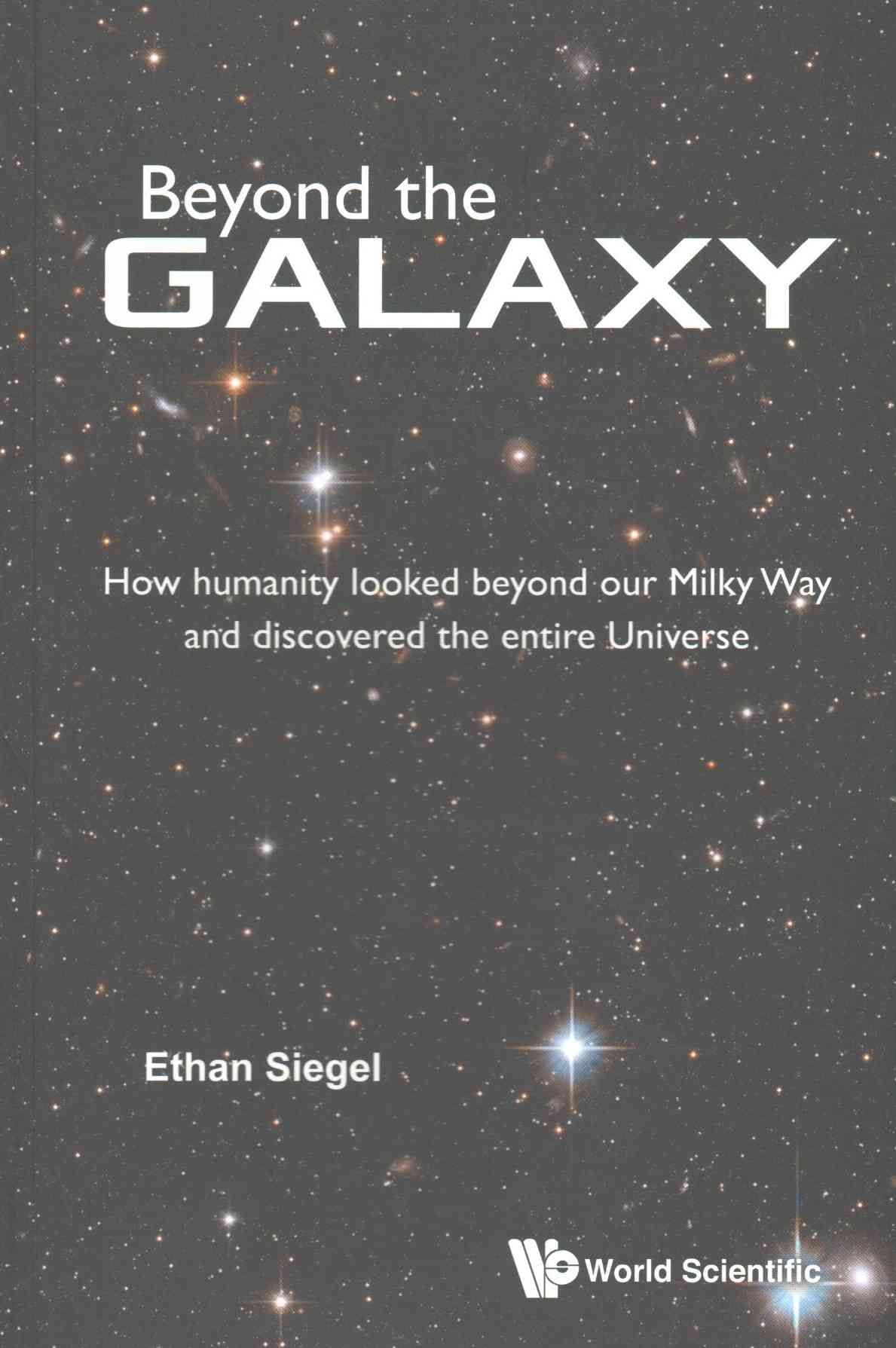 Beyond the Galaxy : How Humanity Looked Beyond Our Milky Way and Discovered the Entire Universe