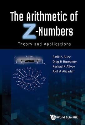 The Arithmetic of Z-Numbers : Theory and Applications 9789814675284