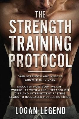 Strength Training For Fat Loss - Protocol: Gain Strength and Muscle Growth in 10 Days: Discover how Bodyweight Workouts with a High Metabolism ...