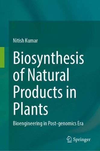 Biosynthesis of Natural Products in Plants By Nitish Kumar (editor)