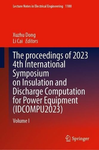 The Proceedings of 2023 4th International Symposium on Insulation and Discharge Computation for Power Equipment (IDCOMPU2023). Volume I