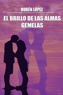 El Brillo de Las Almas Gemelas By Ruben Lopez 9789878664156