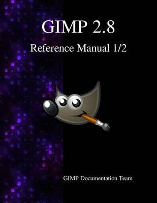 GIMP 2.8 Reference Manual 1/2 By Gimp Documentation Team 9789881443595