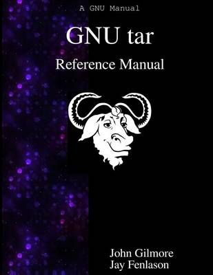 GNU Tar Reference Manual By Jay Fenlason, John Gilmore 9789888381470