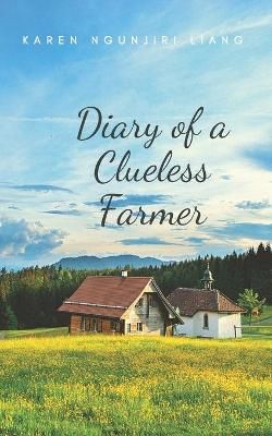Diary of a Clueless Farmer By Karen Ngunjiri Liang 9789914708158