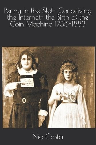 Penny in the Slot- Conceiving the Internet- The Birth of the Coin Machine 1735-1883