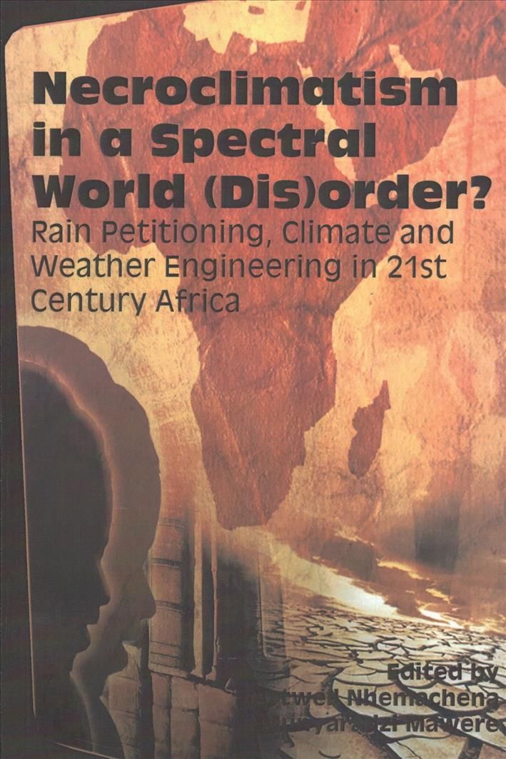 Necroclimatism in a Spectral World (Dis)order?: Rain Petitioning, Climate and Weather Engineering in 21st Century Africa