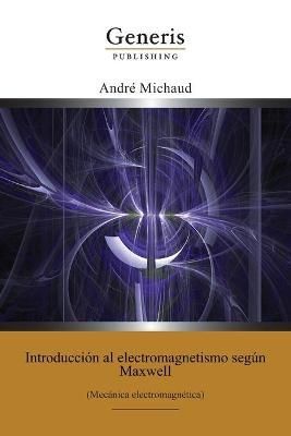 Introducción Al Electromagnetismo Según Maxwell By André Michaud