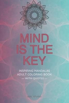 Mind is the Key - Inspiring Mandalas: Adult Coloring Book with Quotes by Famous Thinkers