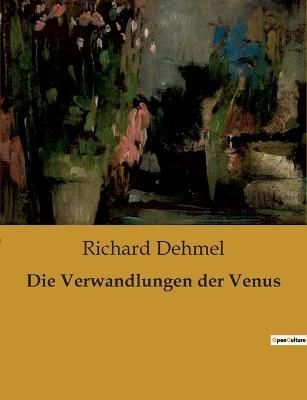 Die Verwandlungen Der Venus By Richard Dehmel 9791041904396