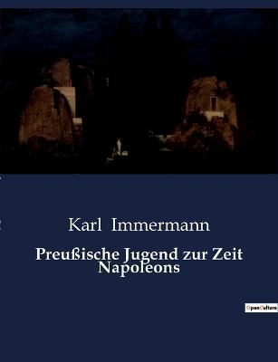 Preußische Jugend Zur Zeit Napoleons By Karl Immermann 9791041907960