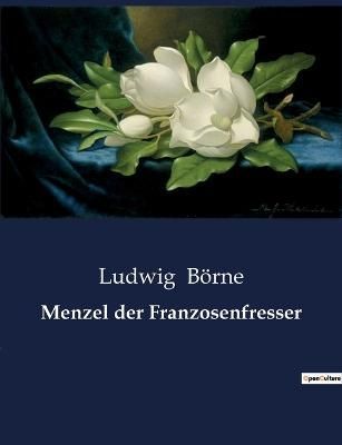 Menzel der Franzosenfresser By Ludwig Boerne 9791041908271 (Paperback)