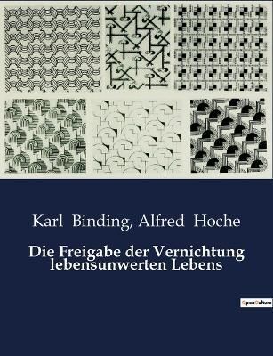 Die Freigabe der Vernichtung lebensunwerten Lebens By Alfred Hoche
