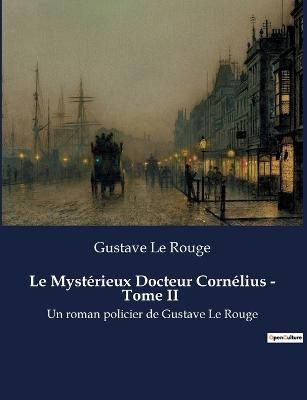 Le Mystérieux Docteur Cornélius - Tome II By Gustave Le Rouge
