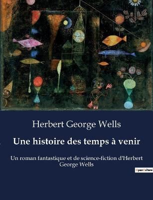 Une Histoire Des Temps À Venir By Herbert George Wells 9791041916535