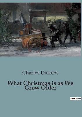 What Christmas Is as We Grow Older By Charles Dickens 9791041947492