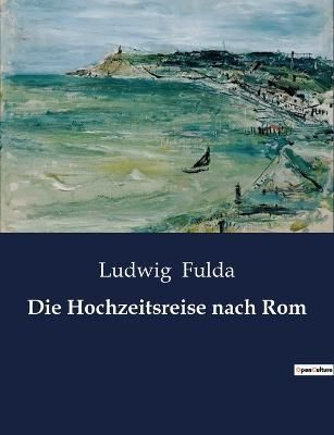Die Hochzeitsreise nach Rom By Ludwig Fulda 9791041948901 (Paperback)