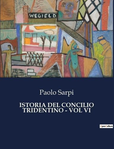 Istoria del Concilio Tridentino - Vol VI By Sarpi 9791041969654