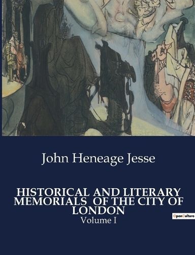 Historical and Literary Memorials of the City of London By Jesse