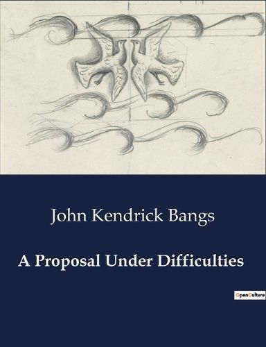 A Proposal Under Difficulties By John Kendrick Bangs 9791041989515