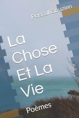 La Chose Et La Vie By Pascal Gouzien 9791069989689 (Paperback)