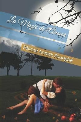 La Magie De l'Amour By Félicité Annick Foungbé 9791094660171