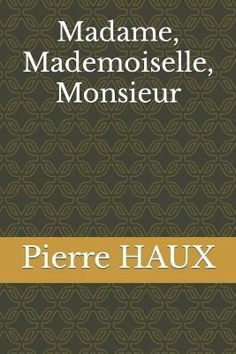 Madame, Mademoiselle, Monsieur By Pierre Haux 9791095160083