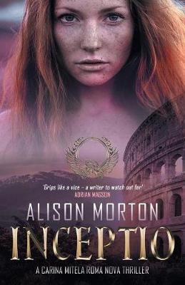 INCEPTIO: A Carina Mitela Roma Nova thriller By Morton, Alison,