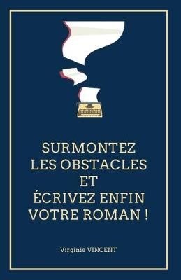 Surmontez Les Obstacles Et Écrivez Enfin Votre Roman ! 9791097550240