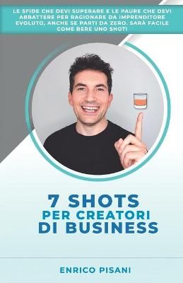 7 Shots per Creatori di Business By Enrico Pisani 9791220084888