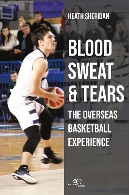 BLOOD SWEAT AND TEARS: THE OVERSEAS BASKETBALL EXPERIENCE (Paperback)