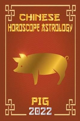 Pig Chinese Horoscope & Astrology 2022 By Shui 9798201154356