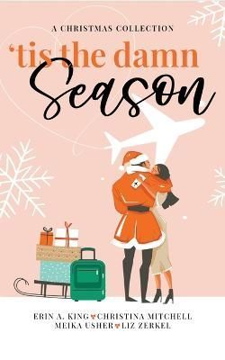 'Tis the Damn Season By Meika Usher, Erin A King, Christina Mitchell