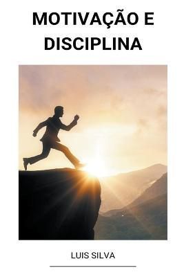 Motivação e Disciplina By Silva, Luis 9798201206857