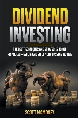 Dividend Investing: The best Techniques and Strategies to Get Financial Freedom and Build Your Passive Income