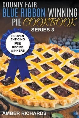 County Fair Blue Ribbon Winning Pie Cookbook By Amber Richards