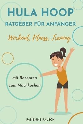 Hula Hoop Ratgeber fur Anfanger By Fabienne Rausch 9798201407636