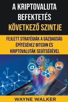 A Kriptovaluta Befektetés Következő Szintje (Paperback)