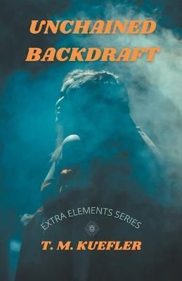 Unchained Backdraft By T M Kuefler 9798201545505 (Paperback)