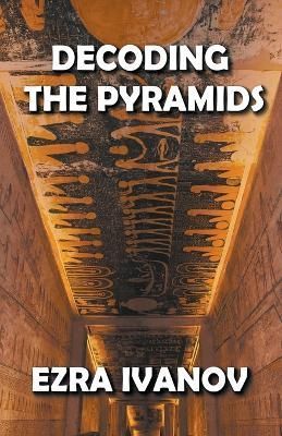 Decoding the Pyramids By IVANOV, EZRA 9798201552558 (Paperback)