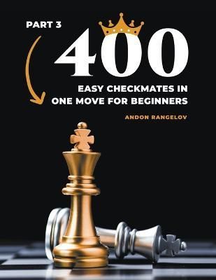 400 Easy Checkmates in One Move for Beginners, Part 3 9798201622183