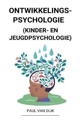 Ontwikkelingspsychologie (Kinder- en Jeugdpsychologie) By Dijk