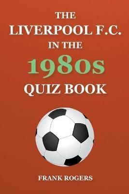 The Liverpool F.C. In The 1980s Quiz Book By Frank Rogers (Paperback)