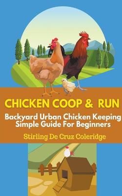 Chicken Coop and Run By Stirling de Cruz Coleridge 9798201684068